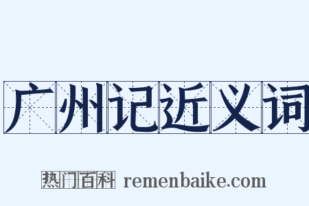 广州记近义词是什么意思的图片